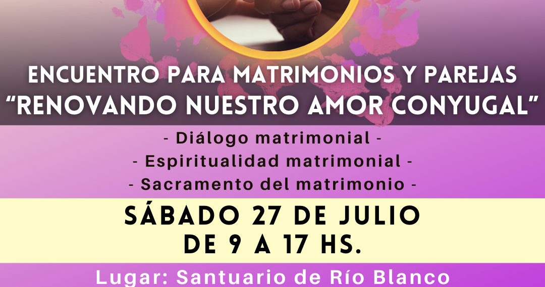 ENCUENTRO PARA MATRIMONIOS Y PAREJAS “RENOVANDO NUESTRO AMOR CONYUGAL”