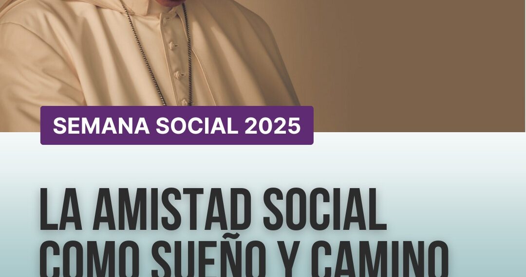 Mensaje final de la Semana Social 2025  «La amistad social como sueño y camino. El legado de Francisco»