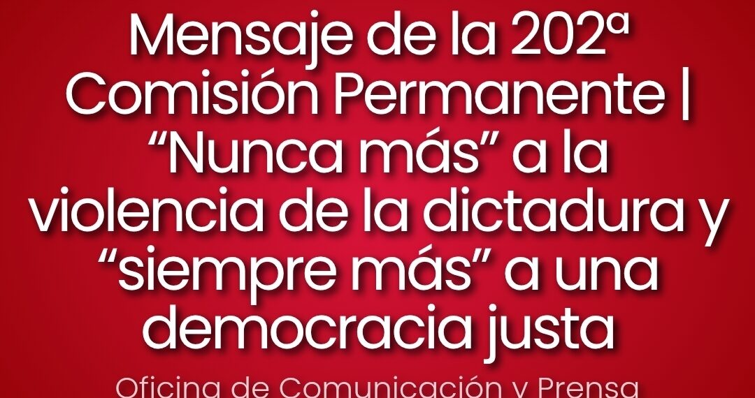 Mensaje de la 202ª Comisión Permanente | “Nunca más” a la violencia de la dictadura y “siempre más” a una democracia justa